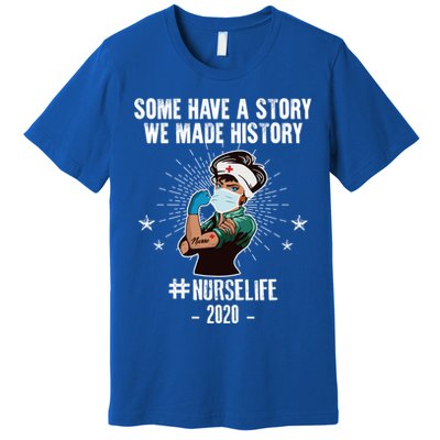 Nurse Life Some Have A Story We Made History Nurselife Cute Gift Premium T-Shirt
