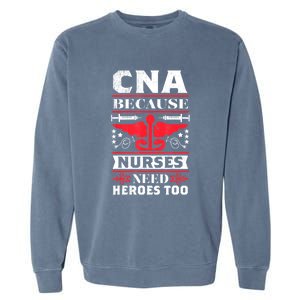 Nurse Life Shir.t, CNA Because Nurses Need Heroes Too Garment-Dyed Sweatshirt