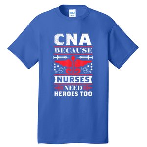 Nurse Life Shir.t, CNA Because Nurses Need Heroes Too Tall T-Shirt