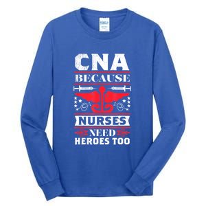 Nurse Life Shir.t, CNA Because Nurses Need Heroes Too Tall Long Sleeve T-Shirt