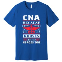 Nurse Life Shir.t, CNA Because Nurses Need Heroes Too Premium T-Shirt