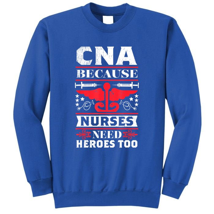 Nurse Life Shir.t, CNA Because Nurses Need Heroes Too Tall Sweatshirt