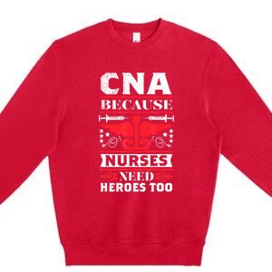 Nurse Life Shir.t, CNA Because Nurses Need Heroes Too Premium Crewneck Sweatshirt