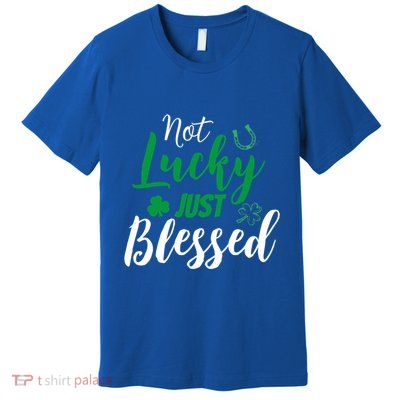 Not Lucky Simply Blessed Irish Lucky St PatrickS Day Gift Premium T-Shirt