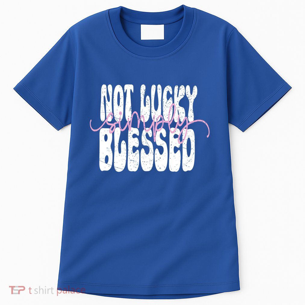 Not Lucky Simply Blessed Cute Gift Tall T-Shirt