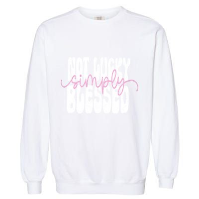 Not Lucky Simply Blessed Cute Gift Garment-Dyed Sweatshirt