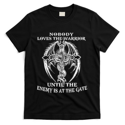 Nobody Loves The Warrior Until The Enemy Is At The Gate T-Shirt