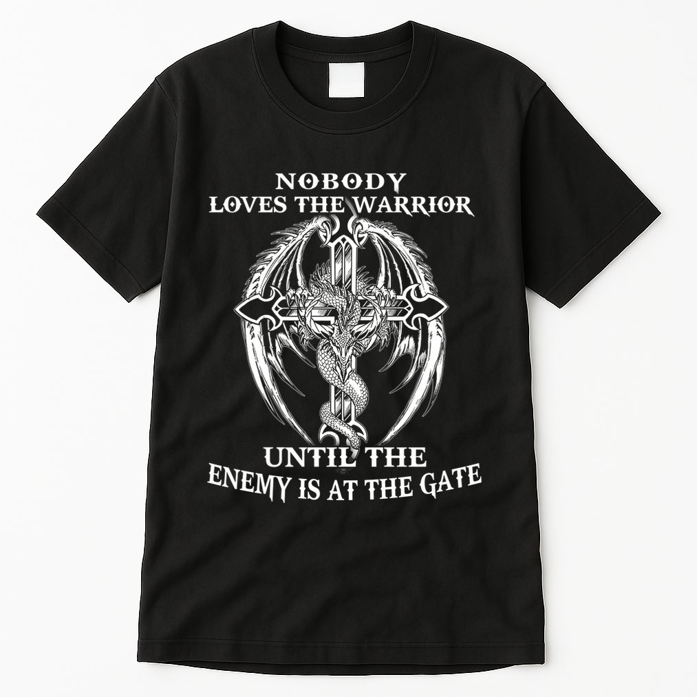 Nobody Loves The Warrior Until The Enemy Is At The Gate Tall T-Shirt