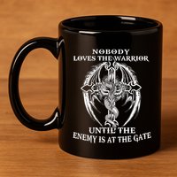 Nobody Loves The Warrior Until The Enemy Is At The Gate 11oz C Handle Ceramic Mug