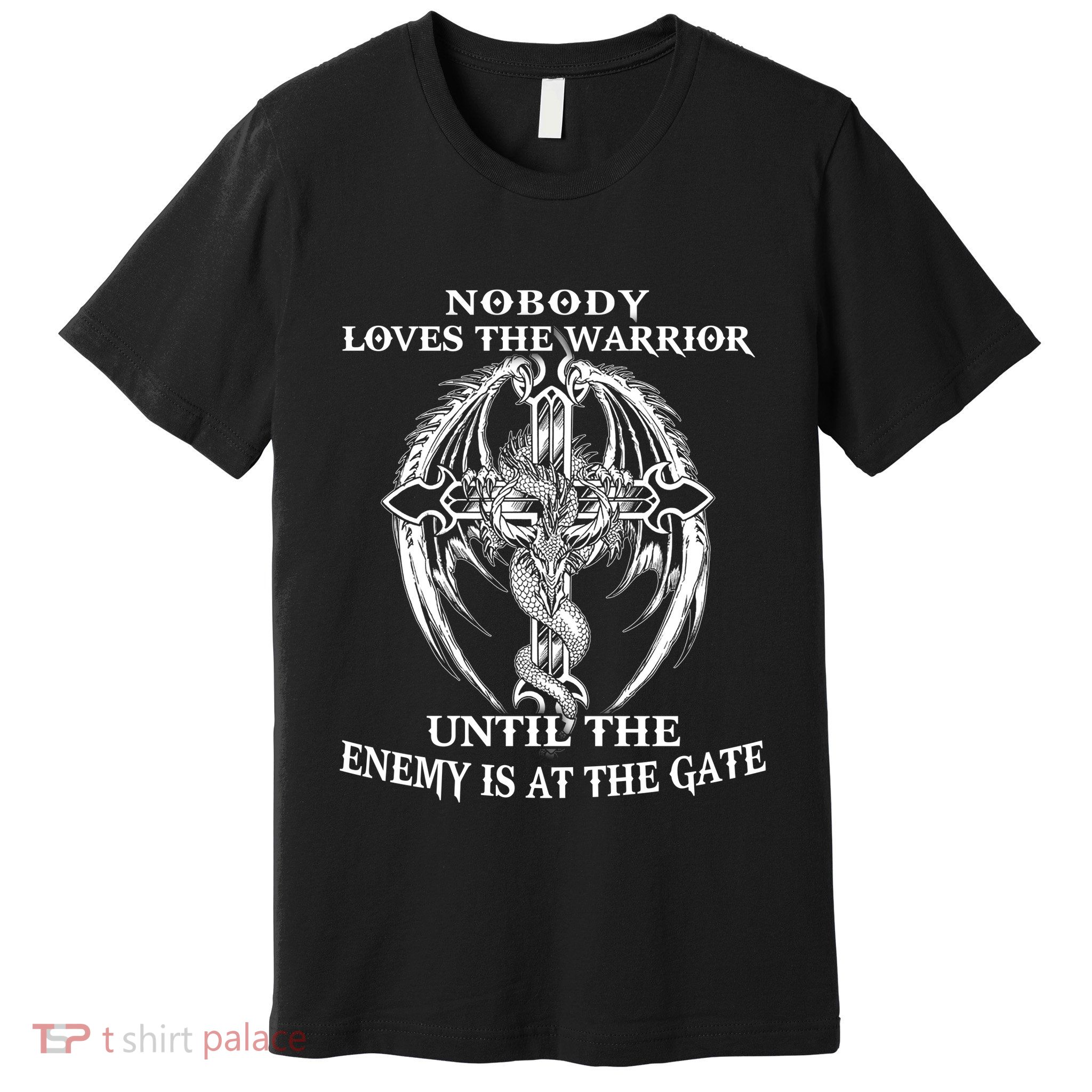Nobody Loves The Warrior Until The Enemy Is At The Gate Premium T-Shirt