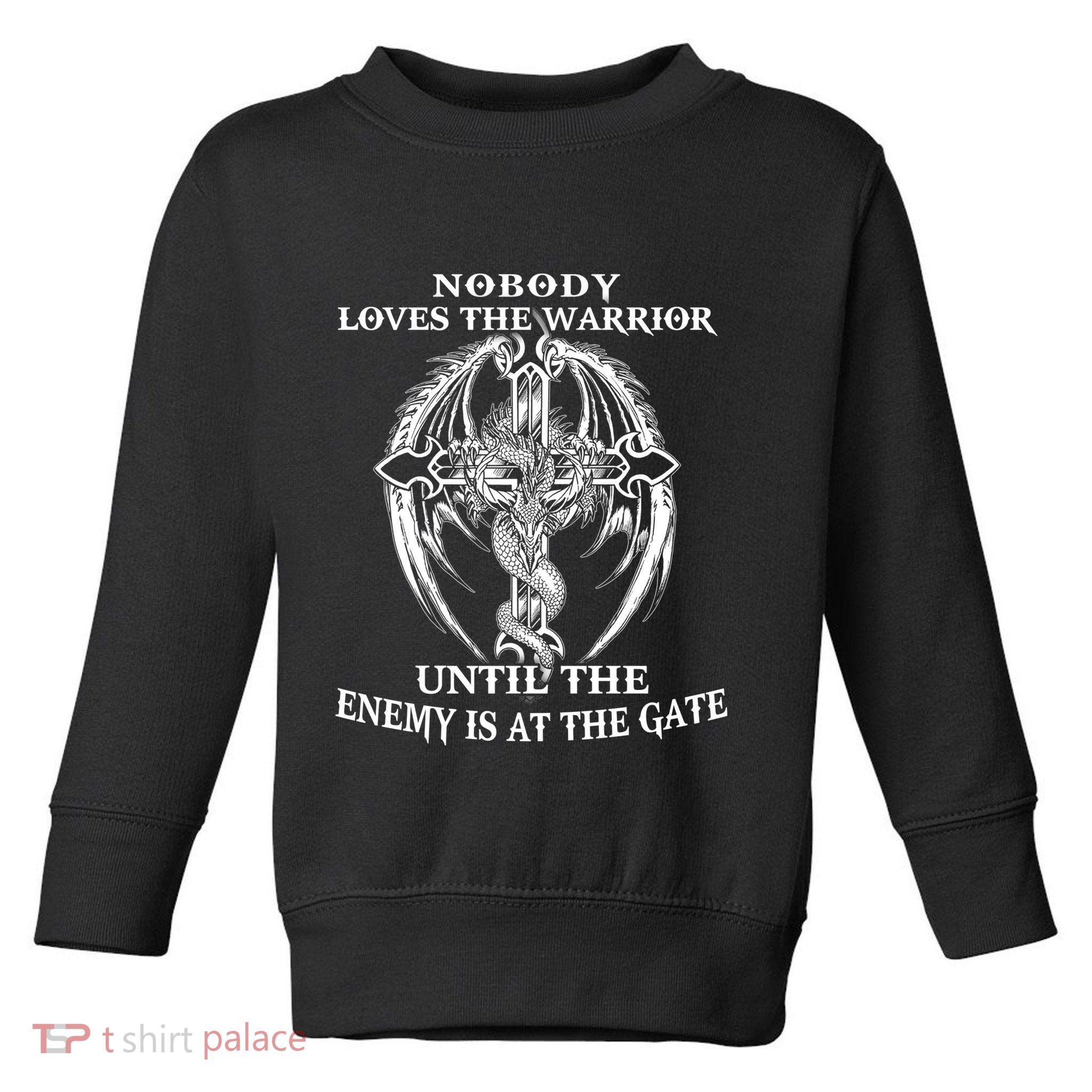 Nobody Loves The Warrior Until The Enemy Is At The Gate Toddler Sweatshirt