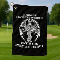 Nobody Loves The Warrior Until The Enemy Is At The Gate Golf Towel