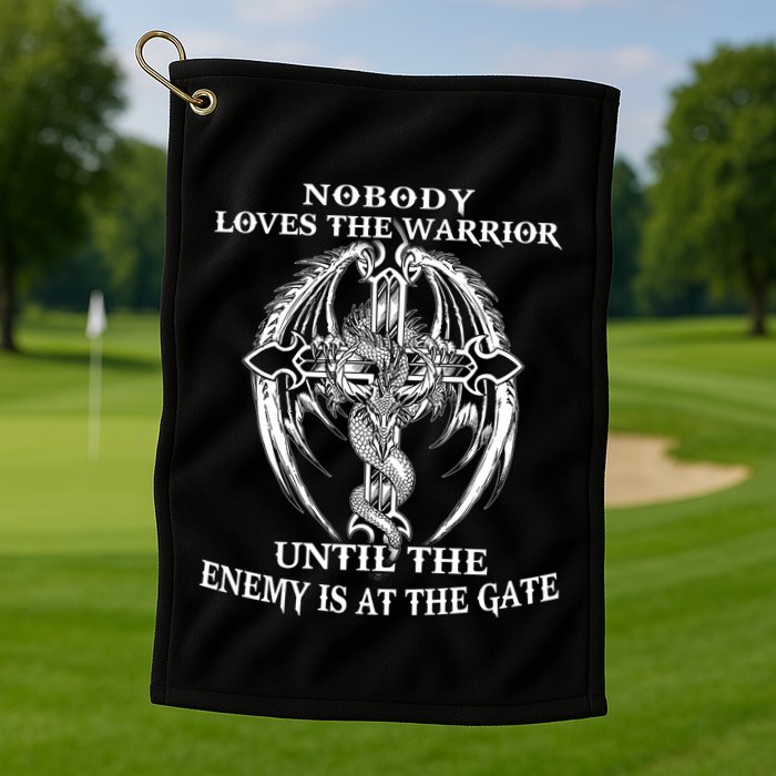 Nobody Loves The Warrior Until The Enemy Is At The Gate Golf Towel