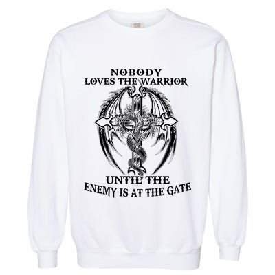 Nobody Loves The Warrior Until The Enemy Is At The Gate Garment-Dyed Sweatshirt