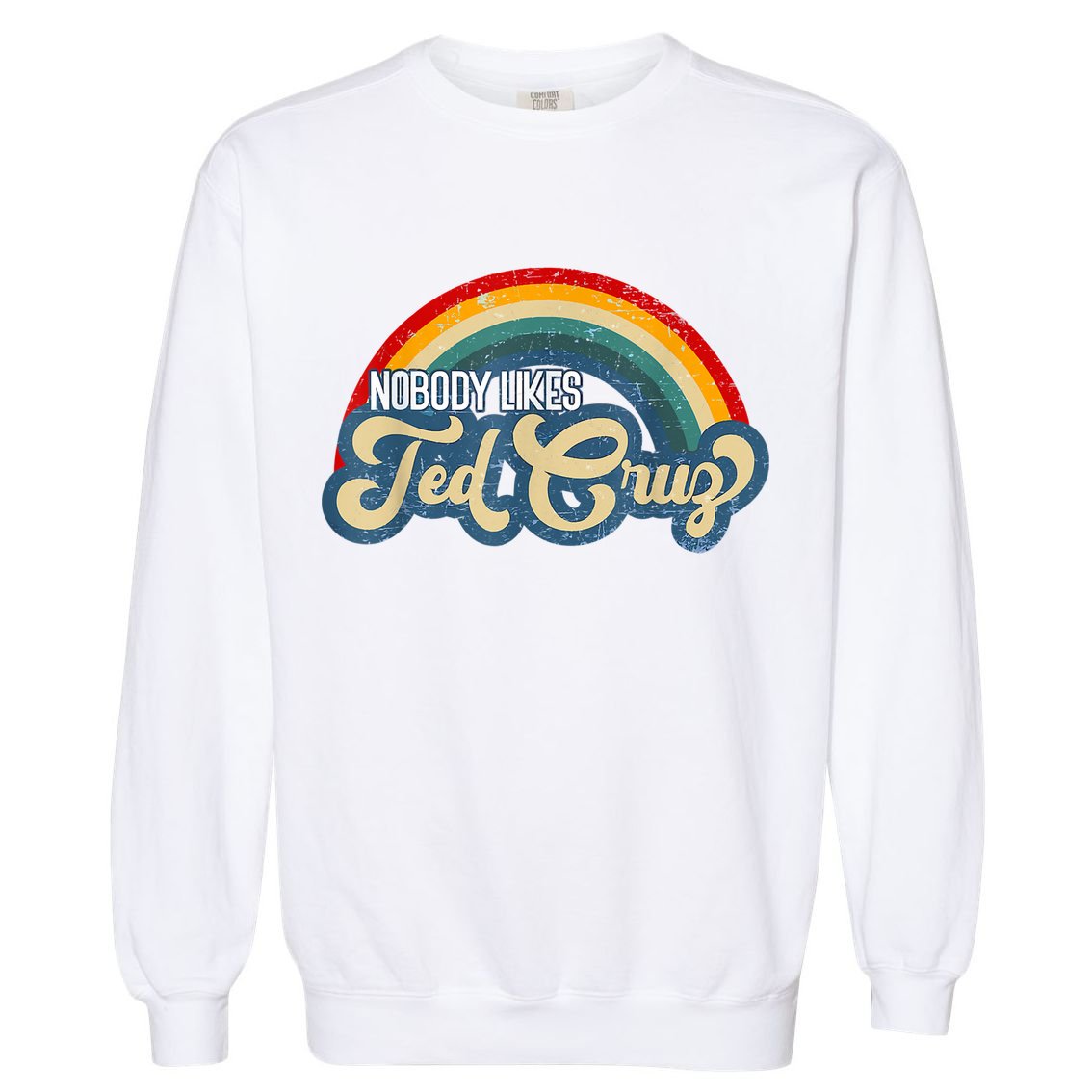 Nobody Likes Ted Cruz Rainbow Vintage Garment-Dyed Sweatshirt