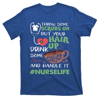 Nurse Life Throw Some Scrubs On Put Your Hair Up Some Great Gift T-Shirt