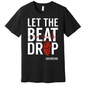 Nurse Let The Beat Drop Adenosine RN Premium T-Shirt