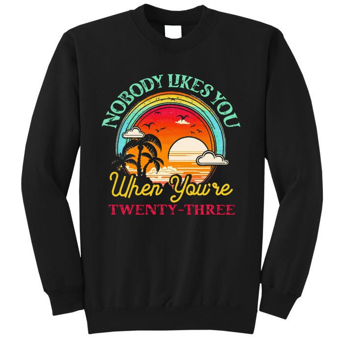 Nobody Likes You When YouRe 23 23rd Birthday Twenty Three Sweatshirt