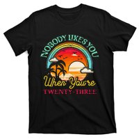 Nobody Likes You When YouRe 23 23rd Birthday Twenty Three T-Shirt