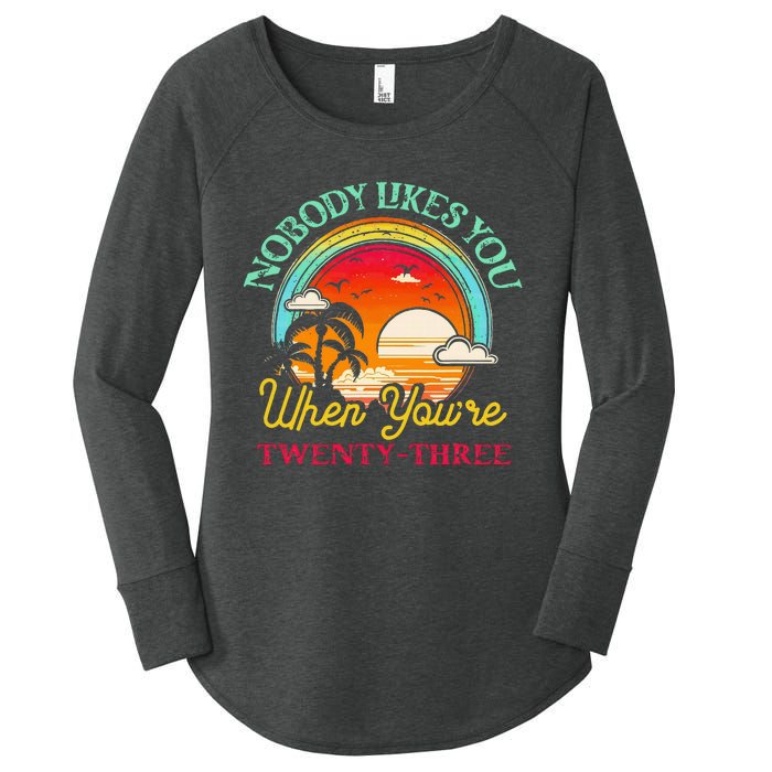 Nobody Likes You When YouRe 23 23rd Birthday Twenty Three Women's Perfect Tri Tunic Long Sleeve Shirt