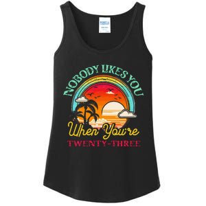 Nobody Likes You When YouRe 23 23rd Birthday Twenty Three Ladies Essential Tank