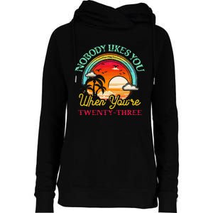 Nobody Likes You When YouRe 23 23rd Birthday Twenty Three Womens Funnel Neck Pullover Hood