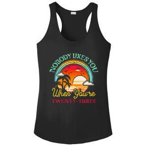 Nobody Likes You When YouRe 23 23rd Birthday Twenty Three Ladies PosiCharge Competitor Racerback Tank