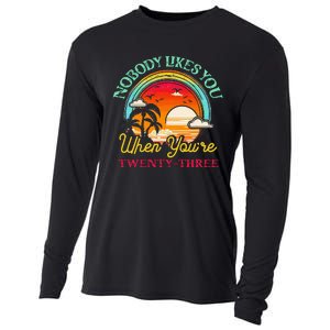 Nobody Likes You When YouRe 23 23rd Birthday Twenty Three Cooling Performance Long Sleeve Crew