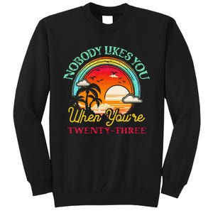 Nobody Likes You When YouRe 23 23rd Birthday Twenty Three Tall Sweatshirt