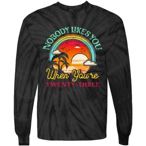 Nobody Likes You When YouRe 23 23rd Birthday Twenty Three Tie-Dye Long Sleeve Shirt