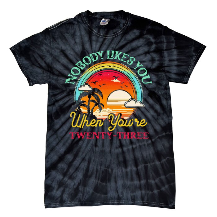 Nobody Likes You When YouRe 23 23rd Birthday Twenty Three Tie-Dye T-Shirt