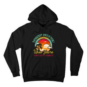 Nobody Likes You When YouRe 23 23rd Birthday Twenty Three Tall Hoodie