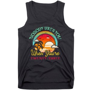 Nobody Likes You When YouRe 23 23rd Birthday Twenty Three Tank Top