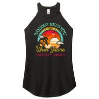 Nobody Likes You When YouRe 23 23rd Birthday Twenty Three Women's Perfect Tri Rocker Tank