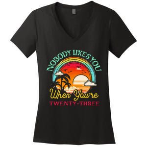 Nobody Likes You When YouRe 23 23rd Birthday Twenty Three Women's V-Neck T-Shirt