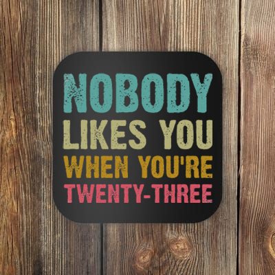 Nobody Likes You When You're 23 Humorous 23rd Birthday Coaster