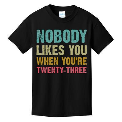 Nobody Likes You When You're 23 Humorous 23rd Birthday Kids T-Shirt