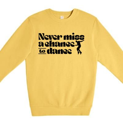 Never Miss A Chance To Dance Premium Crewneck Sweatshirt