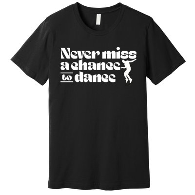 Never Miss A Chance To Dance Premium T-Shirt