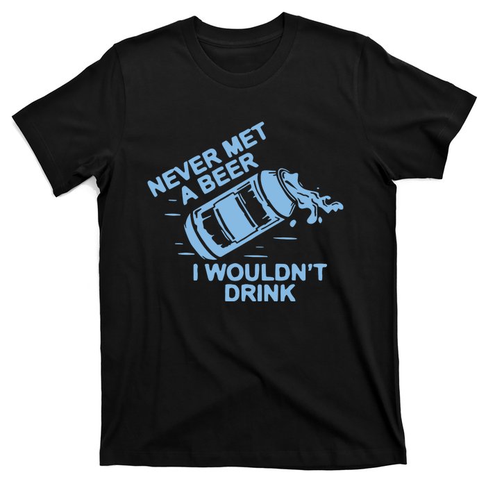 Never Met A Beer I WouldnT Drink T-Shirt