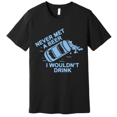 Never Met A Beer I WouldnT Drink Premium T-Shirt