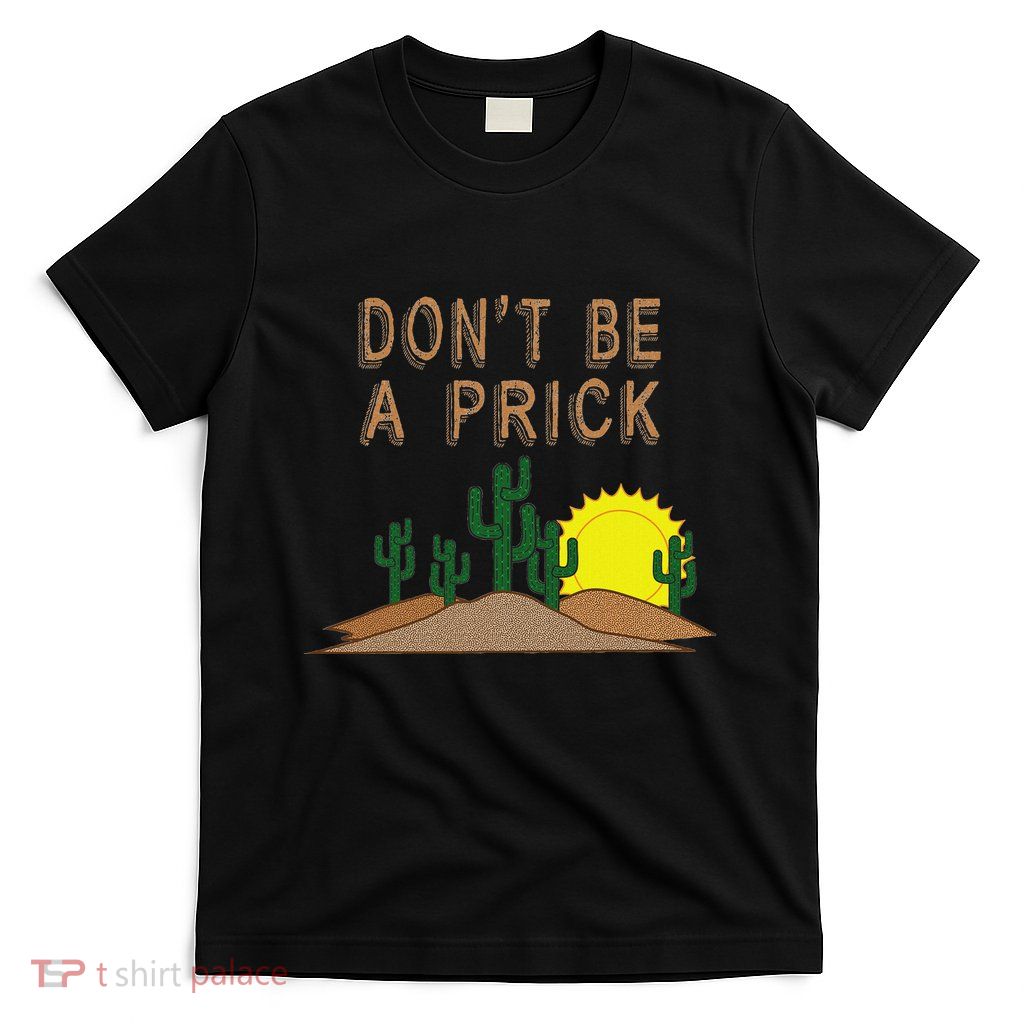 New Mexico Arizona Cactus DonT Be A Prick Man Humor T-Shirt