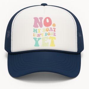 No My Boat IsnT Done Yet Funny Boat Captain Sailing Sailor Trucker Hat