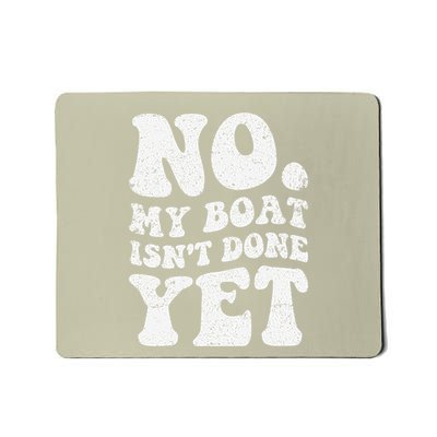 No My Boat IsnT Done Yet Funny Boat Captain Sailing Sailor Mousepad