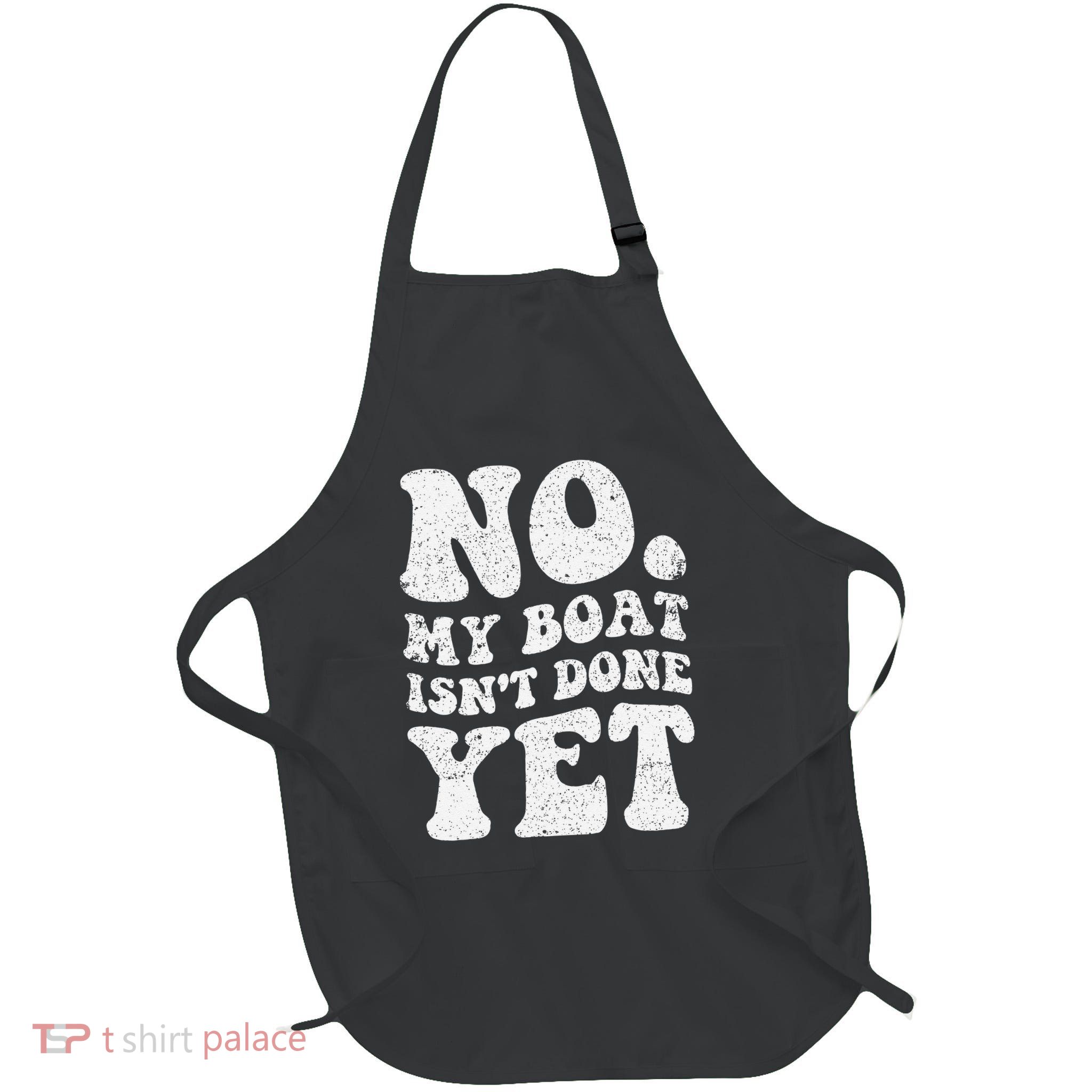 No My Boat IsnT Done Yet Funny Boat Captain Sailing Sailor Full-Length Apron With Pockets