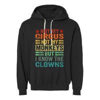 Not My Circus Not My Monkeys But I Know The Clowns Garment-Dyed Fleece Hoodie