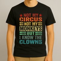 Not My Circus Not My Monkeys But I Know The Clowns T-Shirt