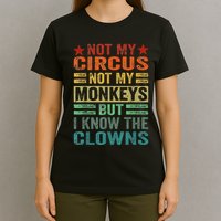 Not My Circus Not My Monkeys But I Know The Clowns T-Shirt