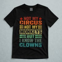 Not My Circus Not My Monkeys But I Know The Clowns T-Shirt