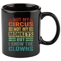 Not My Circus Not My Monkeys But I Know The Clowns 11oz C Handle Ceramic Mug